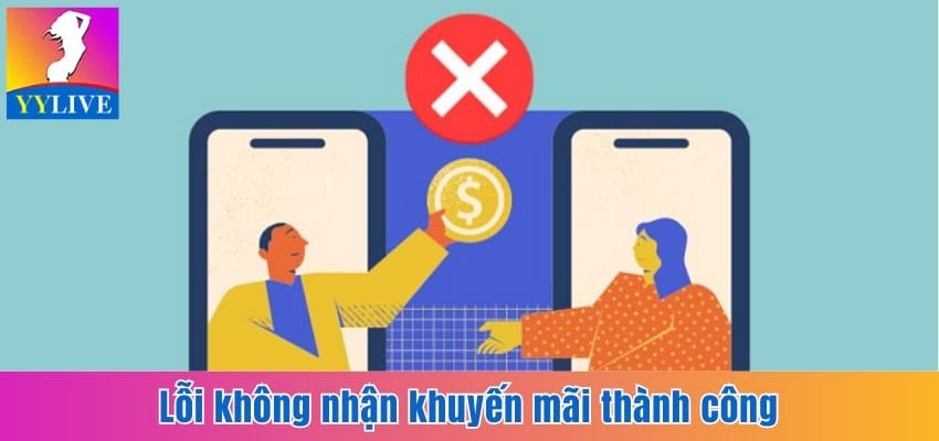 YYlive Khuyến Mãi Nạp Game Hấp Dẫn Cho Người Xem Live 4 Các lỗi khiến bạn không nhận khuyến mãi thành công