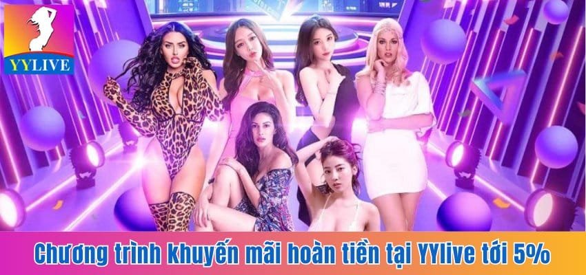 Chương trình khuyến mãi hoàn tiền tại YYlive tới 5%