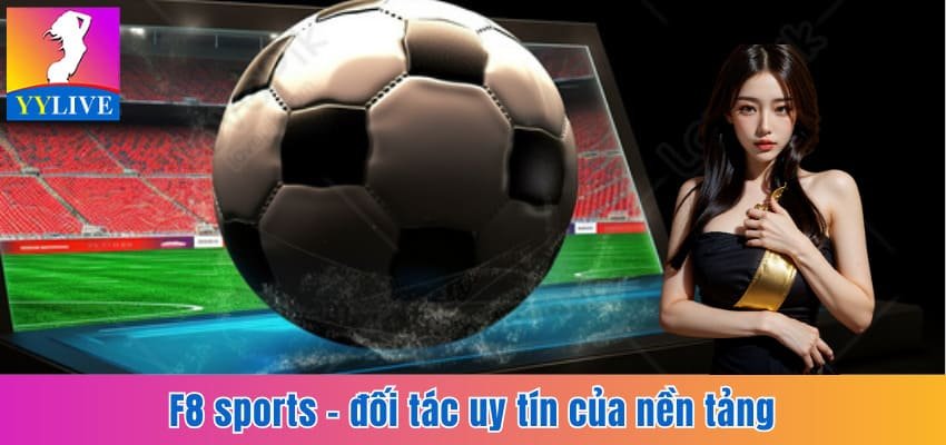 Chơi Cá Độ Thể Thao Tại YYlive Hấp Dẫn, Nhanh Chóng 3 F8 sports - đối tác uy tín của nền tảng