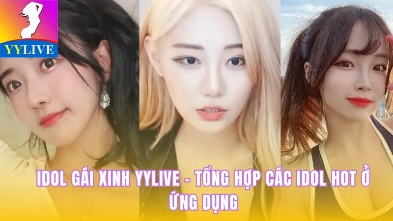 Idol Gái Xinh YYlive - Tổng Hợp Các Idol Hot Ở Ứng Dụng 3 idol gái xinh YYlive