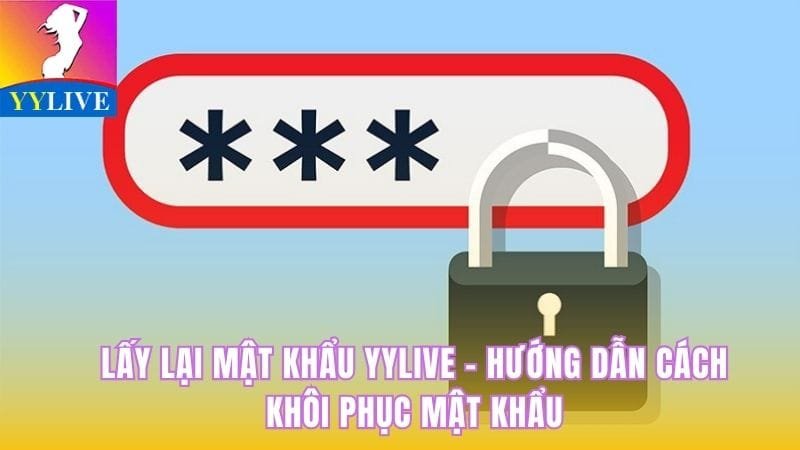Lấy Lại Mật Khẩu YYlive - Hướng Dẫn Cách Khôi Phục Mật Khẩu 3 lấy lại mật khẩu YYlive