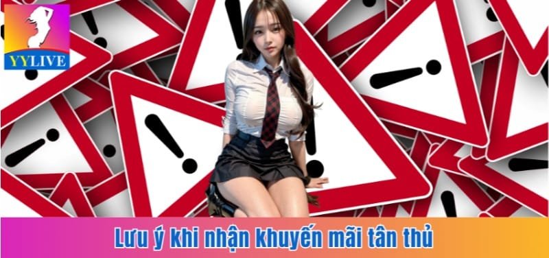 5 Khuyến Mãi Tân Thủ Nhận Thưởng Cực Lớn Tại YYlive App 4 Lưu ý khi nhận khuyến mãi tân thủ