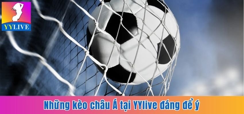 Những kèo châu Á tại YYlive đáng để ý