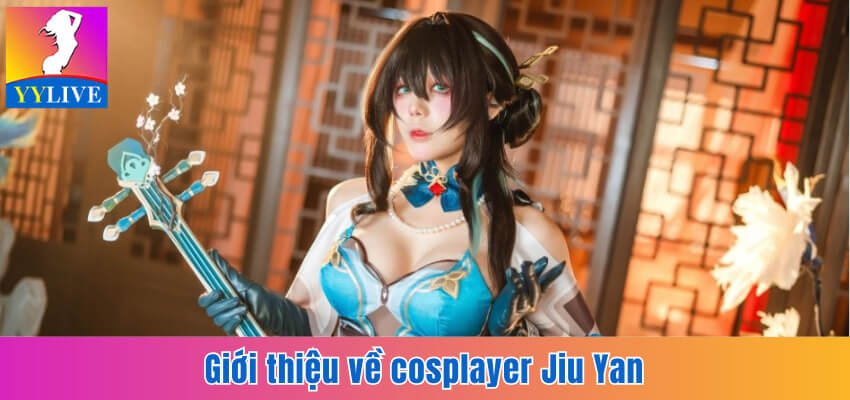 Cosplayer Jiu Yan - Hành Trình Trở Thành Cosplayer Nổi Tiếng 2 Giới thiệu sơ lược về cosplayer Jiu Yan