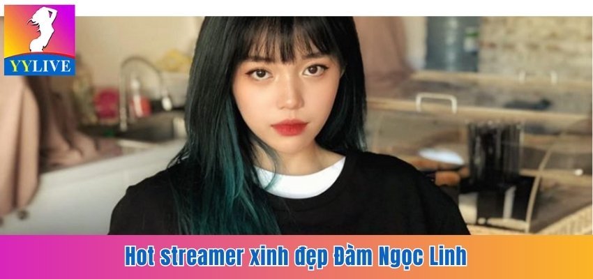 Hot streamer xinh đẹp Đàm Ngọc Linh