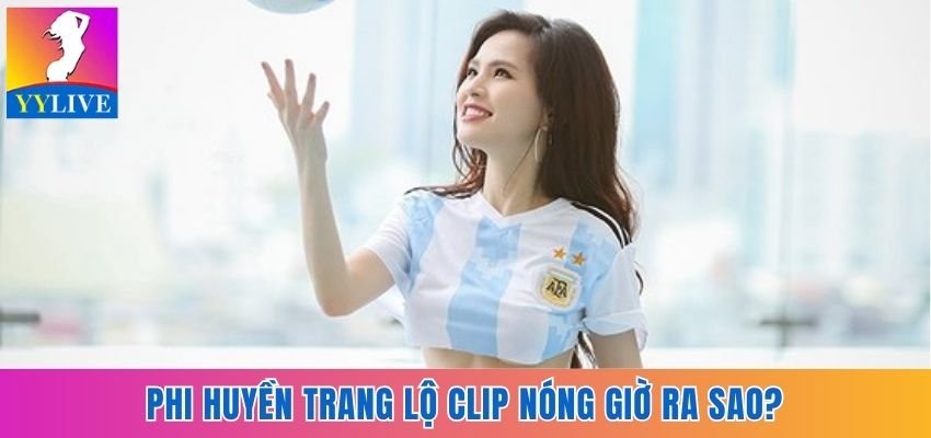 Phi Huyền Trang lộ clip nóng
