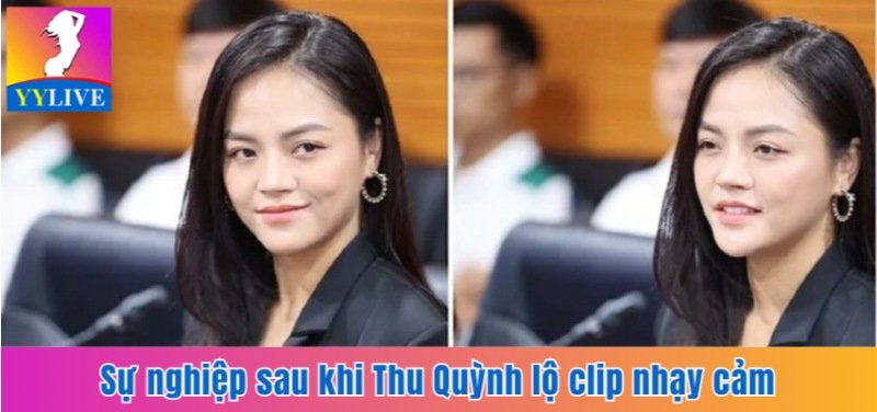 Thu Quỳnh Lộ Clip Nhạy Cảm Năm 2019 Và Đáp Trả Từ Chính Chủ 4 Sự nghiệp sau khi Thu Quỳnh lộ clip nhạy cảm