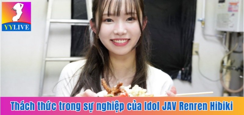 Thách thức trong sự nghiệp của Idol JAV Renren Hibiki