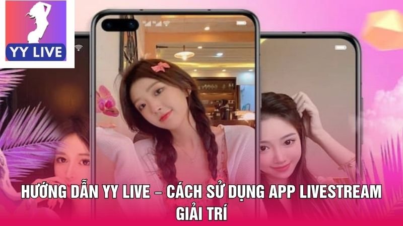 Hướng Dẫn YY Live – Cách Sử Dụng App Livestream Giải Trí 6 hướng dẫn YY Live