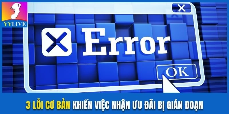 Khuyến Mãi Mới Nhất YYlive Và 4 Chương Trình Đặc Sắc Nhất 4 3 lỗi cơ bản khiến việc nhận ưu đãi bị gián đoạn