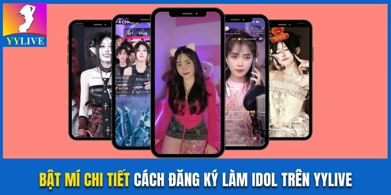 Bật Mí Cách Đăng Ký Làm Idol Trên Yylive Chi Tiết Nhất 9 cách đăng ký làm idol trên YYlive