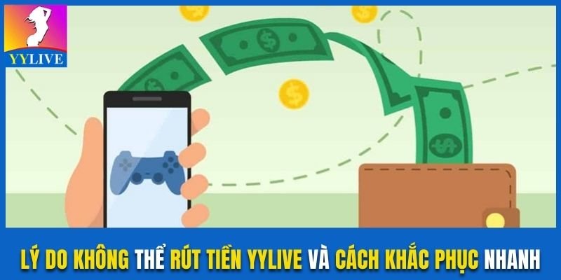 Lý do không thể rút tiền YYlive