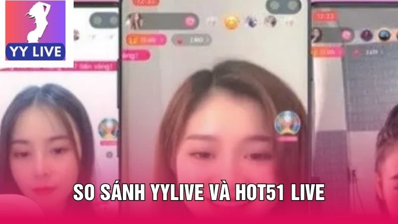 so sánh YYlive và Hot51 Live