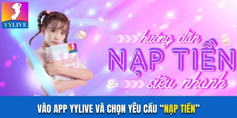 Vào app YYlive và chọn yêu cầu “Nạp tiền”