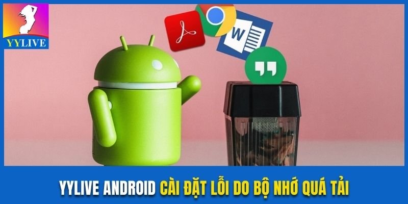 Lý Do Yylive Android Cài Đặt Lỗi Cùng Cách Giải Quyết 2 YYlive Android cài đặt lỗi do bộ nhớ quá tải