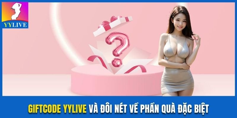 Giftcode YYLive và đôi nét về phần quà đặc biệt