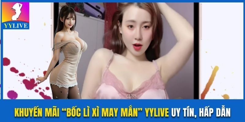 Nhận Quà Thả Ga Cùng Khuyến Mãi “Bốc Lì Xì May Mắn” YYlive