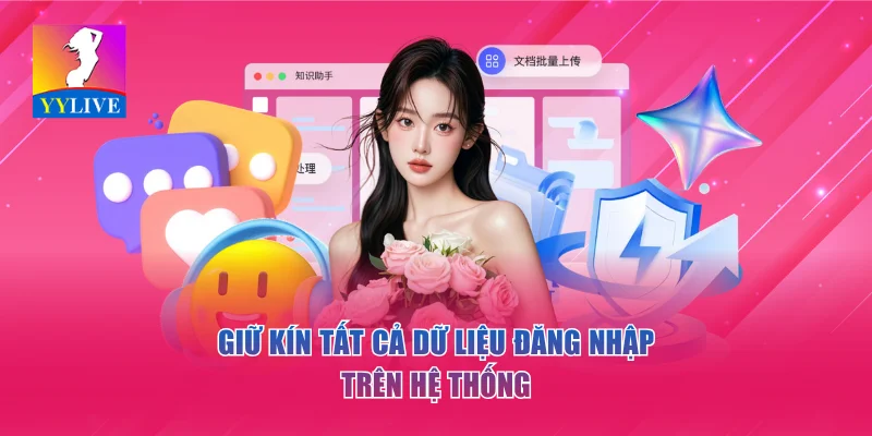 YYLIVE - App Livestream Giải Trí Mới Nhất 2026 16 Giữ kín tất cả dữ liệu đăng nhập trên hệ thống
