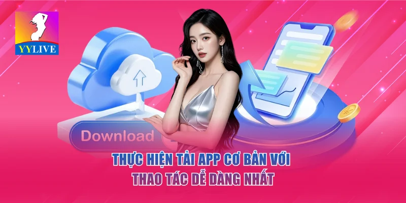 YYLIVE - App Livestream Giải Trí Mới Nhất 2026 14 Thực hiện tải app cơ bản với thao tác dễ dàng nhất