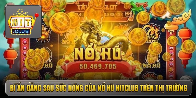 Nổ hũ Hitclub - Top trò chơi dễ thắng nhận hũ bạc tỷ cho thợ săn 2 Bí ẩn đằng sau sức nóng của nổ hũ Hitclub trên thị trường