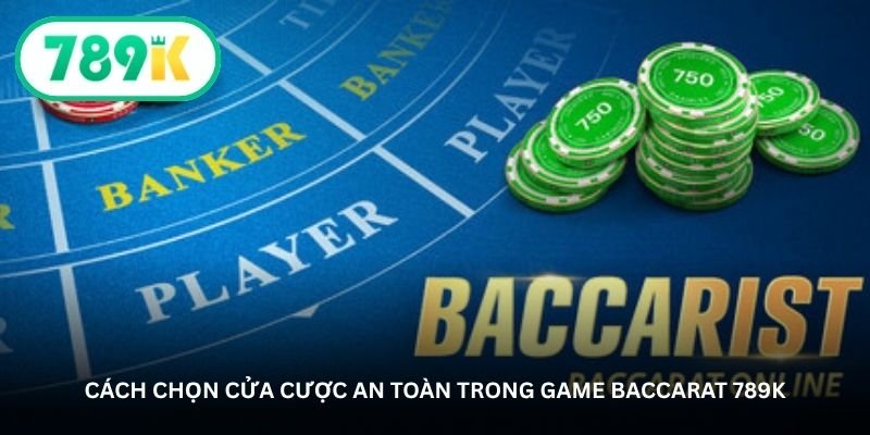 Baccarat 789K – Bàn cược sang trọng dành cho người bản lĩnh 3 Cách chọn cửa cược an toàn trong game Baccarat 789K