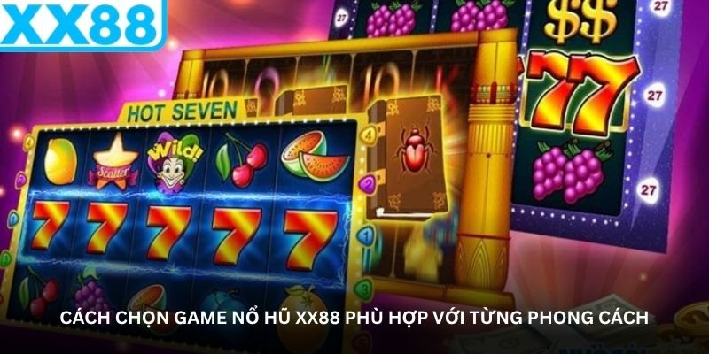 Nổ hũ XX88 - Cảm giác vỡ jackpot bất ngờ khiến ai cũng tò mò 3 Cách chọn game nổ hũ XX88 phù hợp với từng phong cách