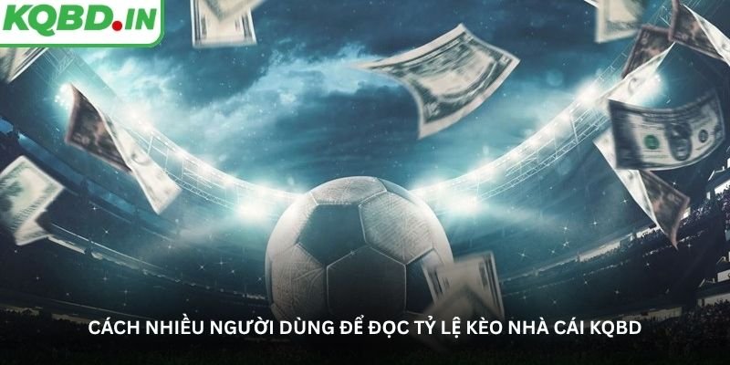 Cách nhiều người dùng để đọc tỷ lệ kèo nhà cái KQBD