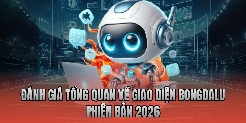 Đánh giá tổng quan về giao diện Bongdalu phiên bản 2026