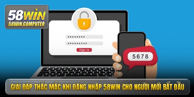 Đăng nhập 58win - Đường link chính thức không chặn mới nhất 2 Giải đáp thắc mắc khi đăng nhập 58win cho người mới bắt đầu