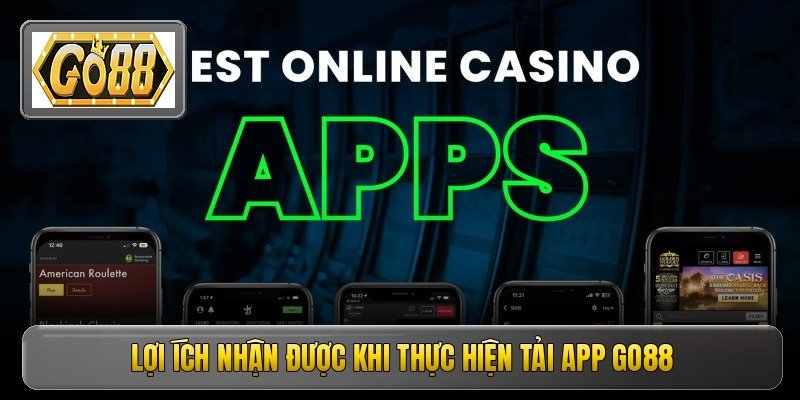 Tải App Go88 - Hướng Dẫn Cài Đặt Nhanh Chóng An Toàn 2 Lợi ích nhận được khi thực hiện tải app go88