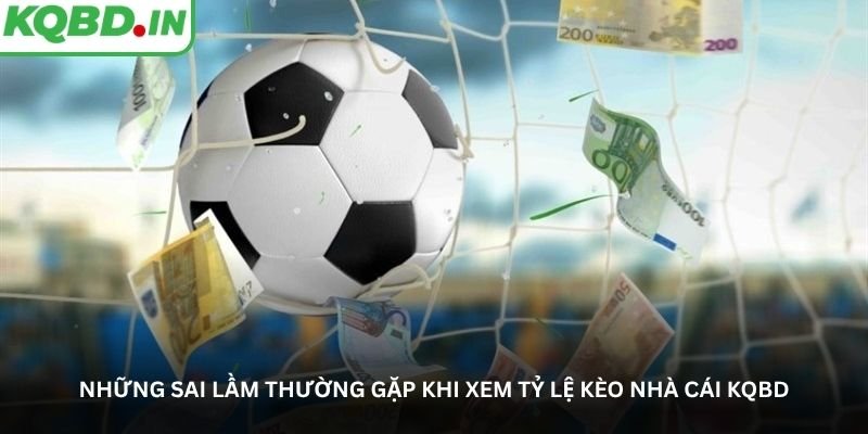 Những sai lầm thường gặp khi xem tỷ lệ kèo nhà cái KQBD