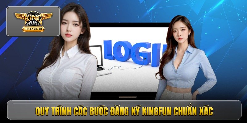 Đăng Ký Kingfun - Hướng Dẫn Mở Tài Khoản Nhanh Chóng 3 Quy trình các bước đăng ký kingfun chuẩn xác