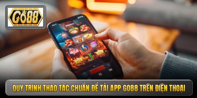 Tải App Go88 - Hướng Dẫn Cài Đặt Nhanh Chóng An Toàn 3 Quy trình thao tác chuẩn để tải app go88 trên điện thoại
