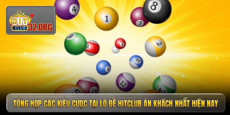 Tổng hợp các kiểu cược tại lô đề Hitclub ăn khách nhất hiện nay