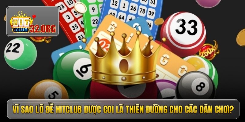 Vì sao lô đề Hitclub được coi là thiên đường cho các dân chơi?