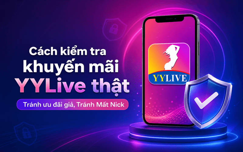 Cách kiểm tra khuyến mãi YYLive thật, tránh ưu đãi giả 1 Cách kiểm tra khuyến mãi YYLive thật, tránh ưu đãi giả