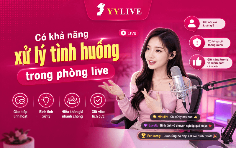 Điều kiện để trở thành streamer trên YYLive gồm những gì 3 Có khả năng xử lý tình huống trong phòng live