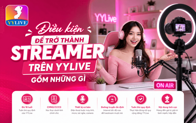 Điều kiện để trở thành streamer trên YYLive gồm những gì 1 Điều kiện để trở thành streamer trên YYLive gồm những gì