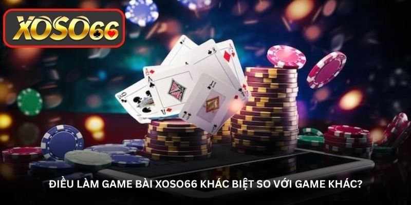 Game bài Xoso66 - Không khí trong game luôn có gì đó rất “cuốn” 1 Điều làm Game bài Xoso66 khác biệt so với game khác?