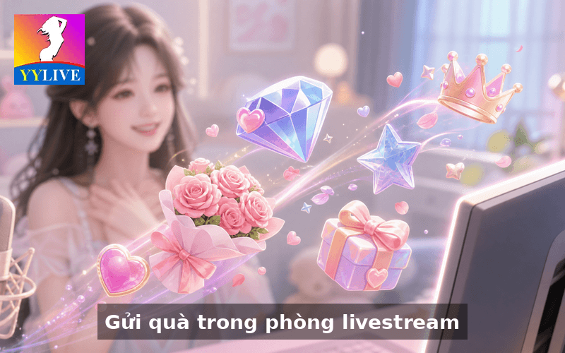 Tính năng livestream trên YYLive có gì nổi bật? 3 Gửi quà trong phòng livestream