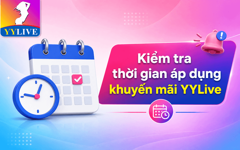 Cách kiểm tra khuyến mãi YYLive thật, tránh ưu đãi giả 3 Kiểm tra thời gian áp dụng khuyến mãi YYLive