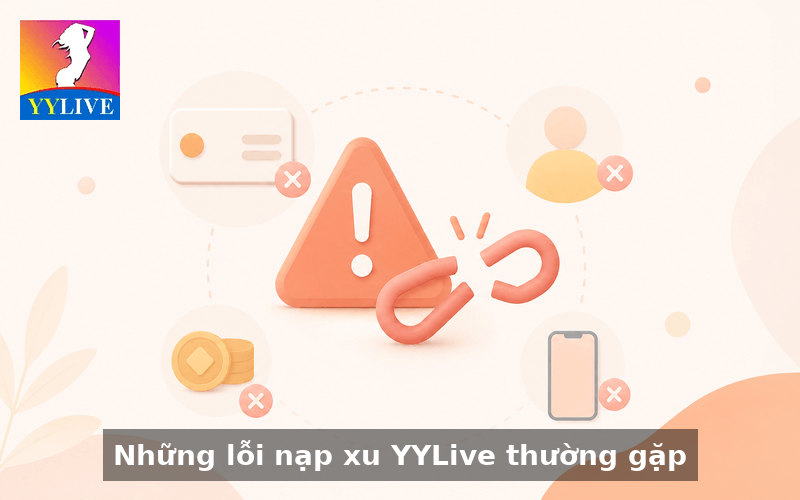 Cách nạp xu YYLive an toàn, hạn chế lỗi cho người mới 4 Những lỗi nạp xu YYLive thường gặp