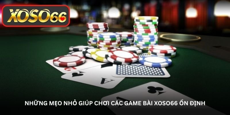 Game bài Xoso66 - Không khí trong game luôn có gì đó rất “cuốn” 4 Những mẹo nhỏ giúp chơi các Game bài Xoso66 ổn định