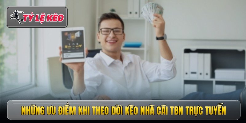 Kèo Nhà Cái TBN - Bí Quyết Soi Tỷ Lệ Cược La Liga Chuẩn 2 Những ưu điểm khi theo dõi kèo nhà cái TBN trực tuyến