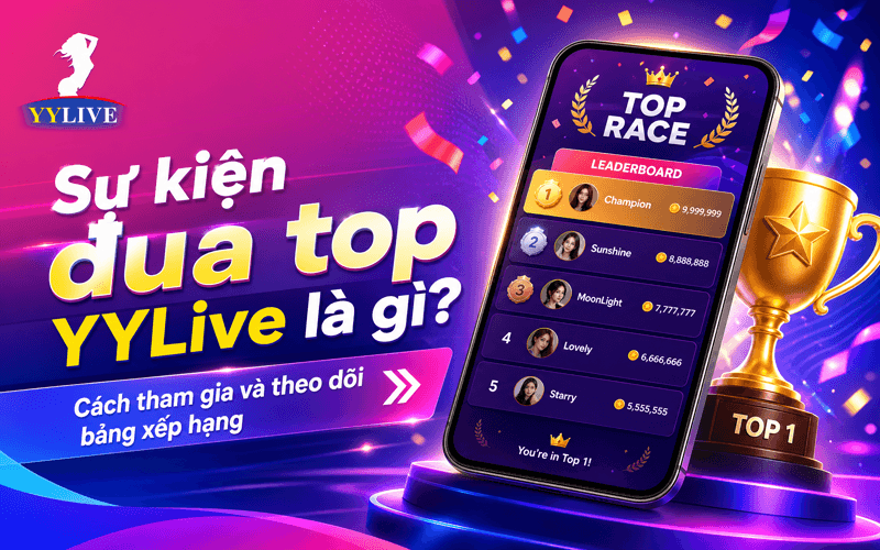 Sự kiện đua top YYLive là gì? Cách tham gia và theo dõi bảng xếp hạng 4 Sự kiện đua top YYLive là gì? Cách tham gia và theo dõi bảng xếp hạng