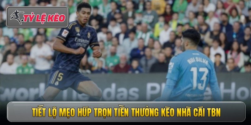 Kèo Nhà Cái TBN - Bí Quyết Soi Tỷ Lệ Cược La Liga Chuẩn 4 Tiết lộ mẹo húp trọn tiền thưởng kèo nhà cái TBN