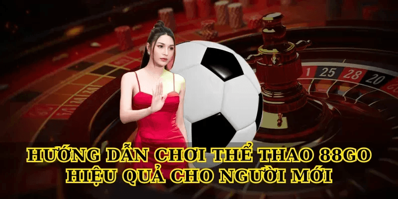 Khám phá Thể thao 88Go với trải nghiệm cá cược đỉnh cao 4 Hướng dẫn chơi Thể thao 88Go hiệu quả cho người mới