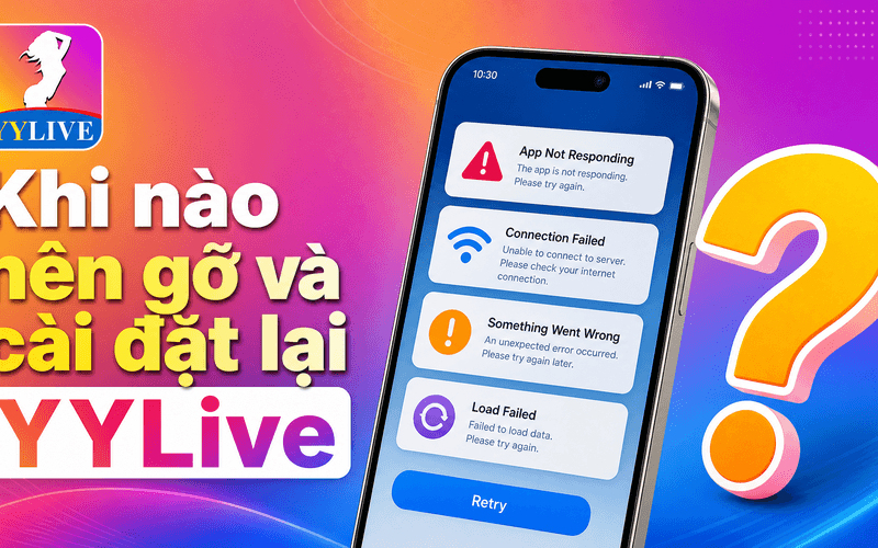 Cách gỡ và cài đặt lại YYLive khi ứng dụng bị lỗi 2 Khi nào nên gỡ và cài đặt lại YYLive?