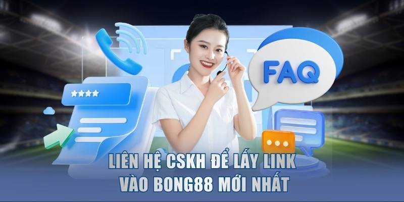 Cách Lấy Link Vào Bong88 Chính Thức Rất Đơn Giản 2026 3 Liên hệ CSKH để lấy link vào Bong88 mới nhất