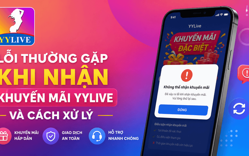 Lỗi thường gặp khi nhận khuyến mãi YYLive và cách xử lý 1 Lỗi thường gặp khi nhận khuyến mãi YYLive và cách xử lý